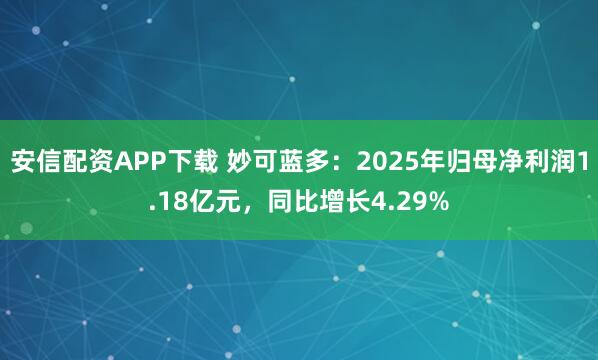 安信配资APP下载 妙可蓝多：2025年归母净利润1.18亿元，同比增长4.29%